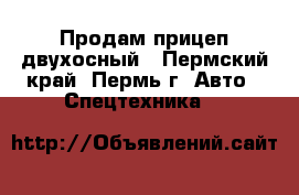 Продам прицеп двухосный - Пермский край, Пермь г. Авто » Спецтехника   